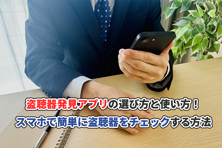 盗聴器発見アプリの選び方と使い方!スマホで簡単に盗聴器をチェックする方法