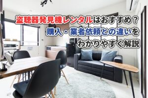 盗聴器発見機レンタルはおすすめ？購入・業者依頼との違いをわかりやすく解説