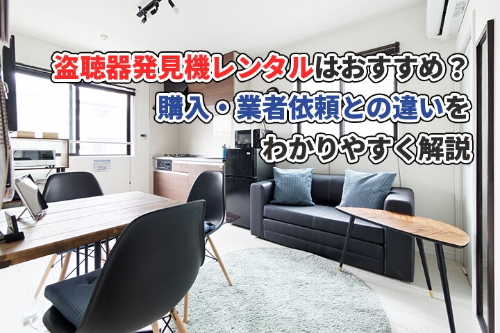 盗聴器発見機レンタルはおすすめ？購入・業者依頼との違いをわかりやすく解説